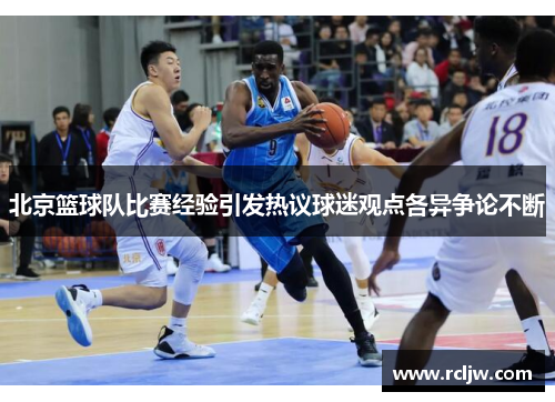 北京篮球队比赛经验引发热议球迷观点各异争论不断