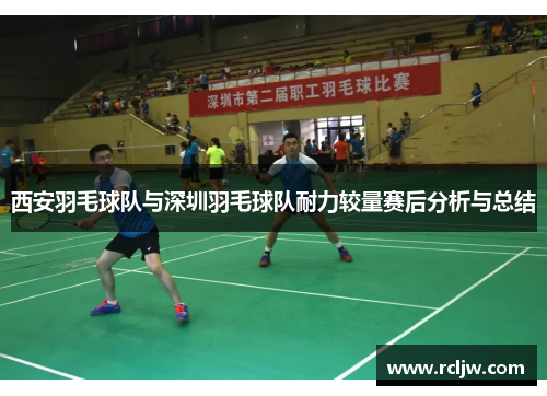 西安羽毛球队与深圳羽毛球队耐力较量赛后分析与总结
