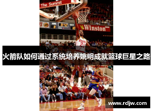 火箭队如何通过系统培养姚明成就篮球巨星之路