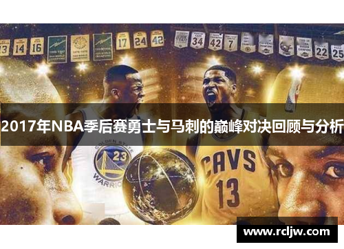 2017年NBA季后赛勇士与马刺的巅峰对决回顾与分析