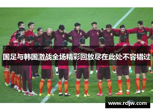 国足与韩国激战全场精彩回放尽在此处不容错过
